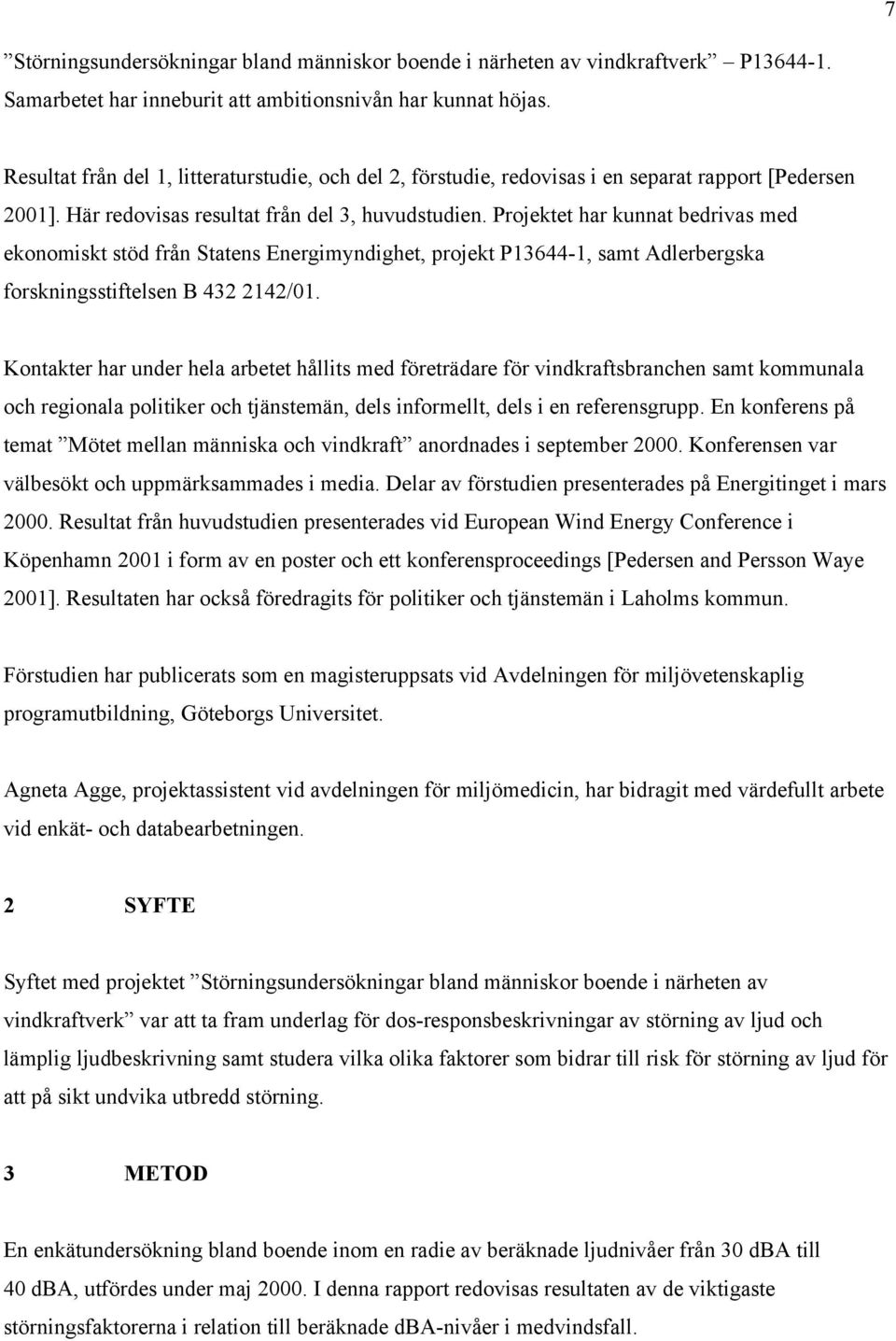 Projektet har kunnat bedrivas med ekonomiskt stöd från Statens Energimyndighet, projekt P13644-1, samt Adlerbergska forskningsstiftelsen B 432 2142/01.