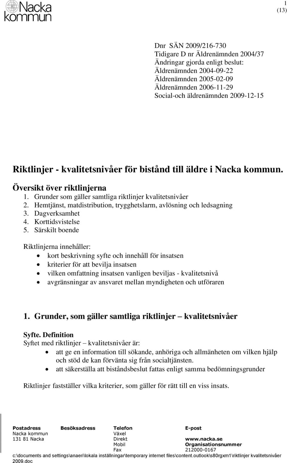 Hemtjänst, matdistribution, trygghetslarm, avlösning och ledsagning 3. Dagverksamhet 4. Korttidsvistelse 5.