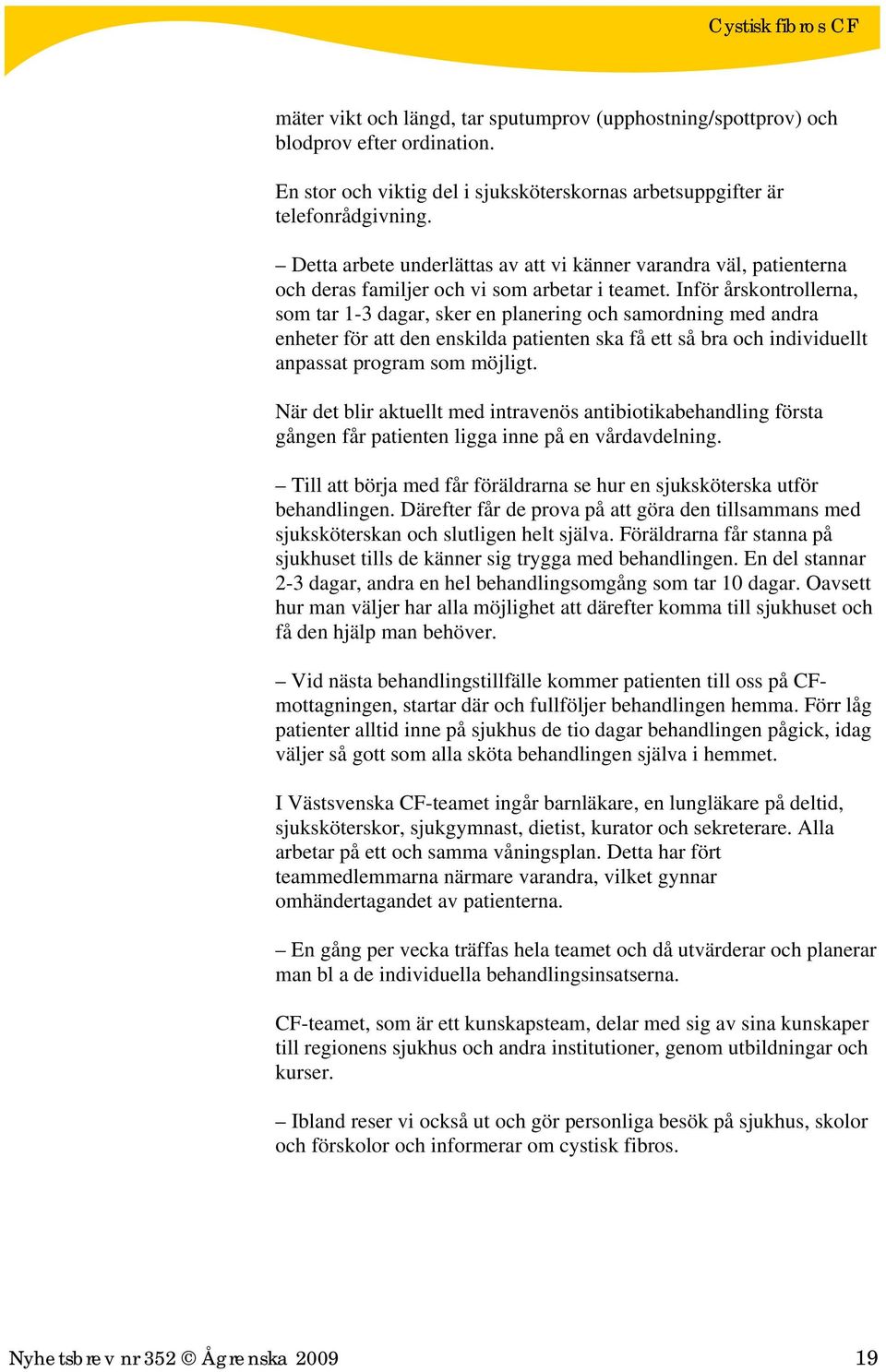 Inför årskontrollerna, som tar 1-3 dagar, sker en planering och samordning med andra enheter för att den enskilda patienten ska få ett så bra och individuellt anpassat program som möjligt.