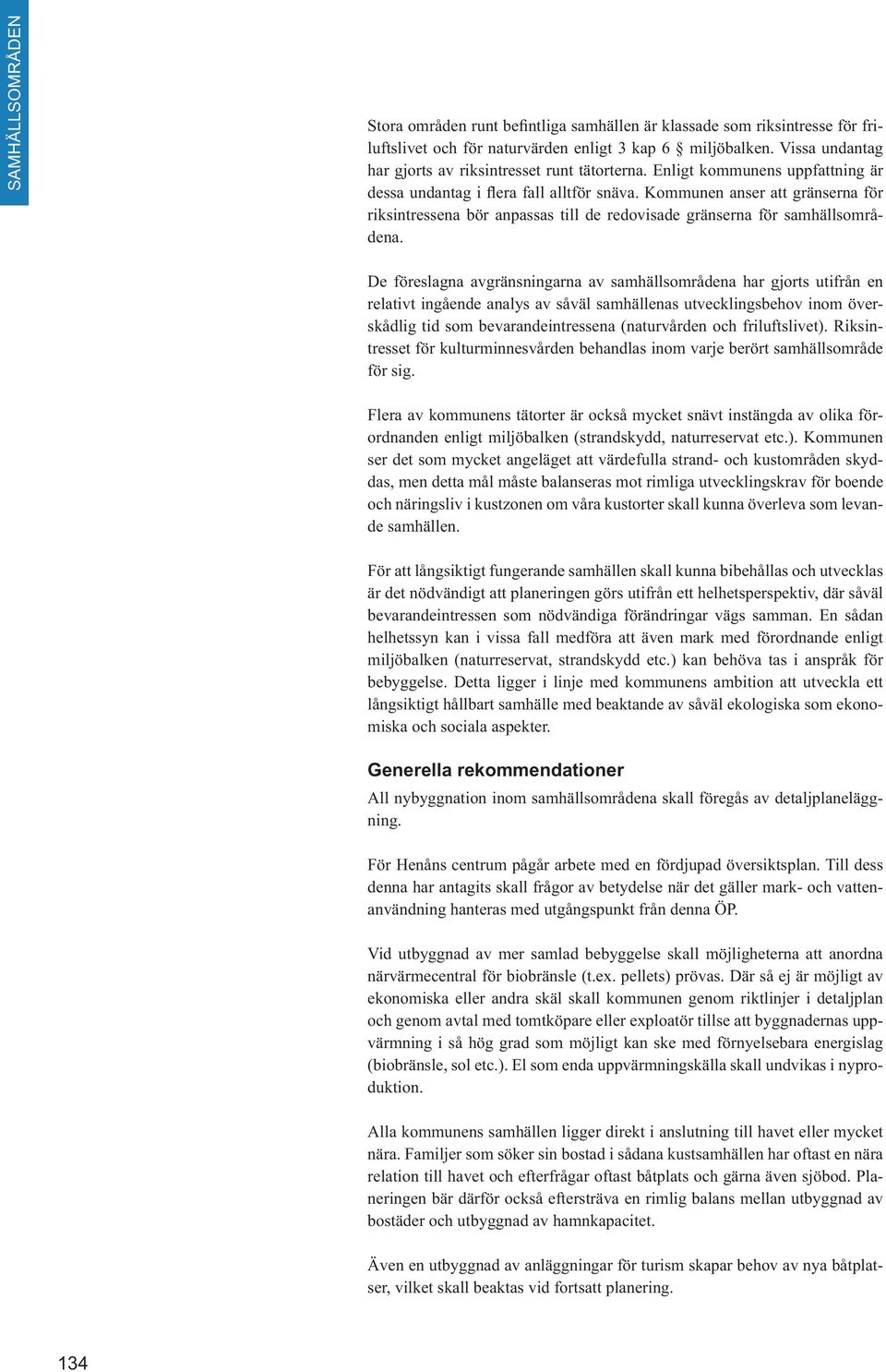 Kommunen anser att gränserna för riksintressena bör anpassas till de redovisade gränserna för samhällsområdena.