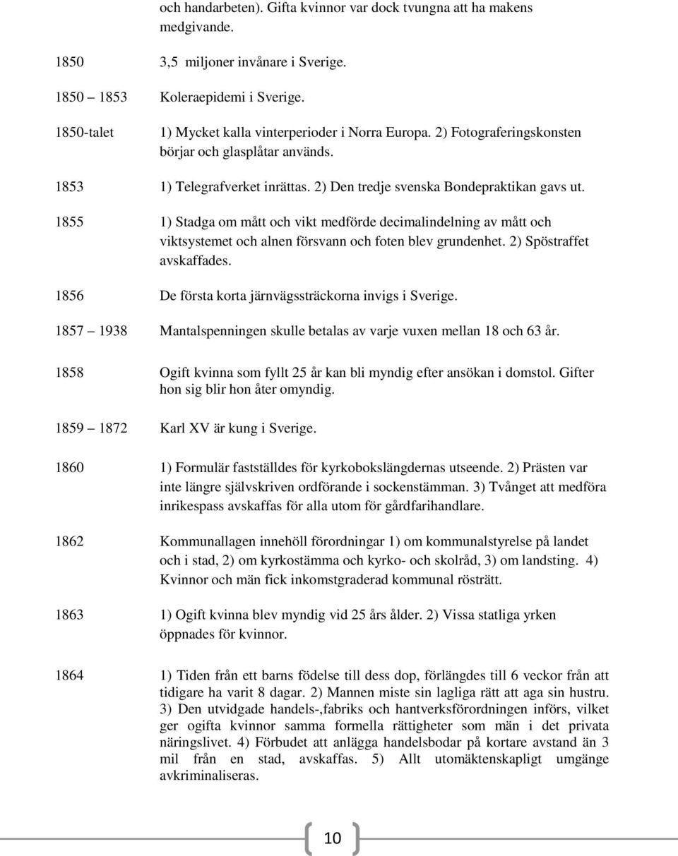 1855 1) Stadga om mått och vikt medförde decimalindelning av mått och viktsystemet och alnen försvann och foten blev grundenhet. 2) Spöstraffet avskaffades.