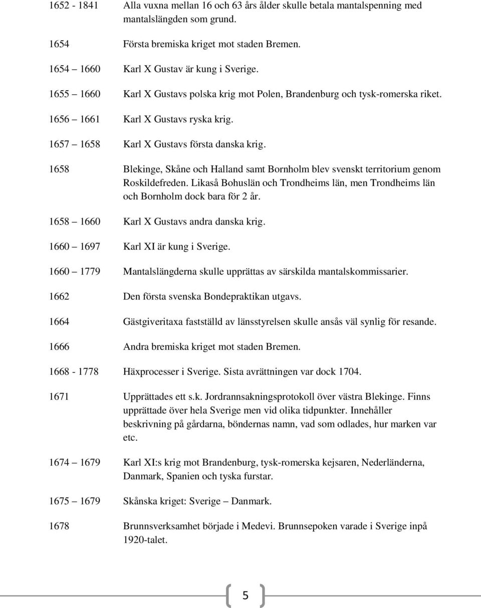 1658 Blekinge, Skåne och Halland samt Bornholm blev svenskt territorium genom Roskildefreden. Likaså Bohuslän och Trondheims län, men Trondheims län och Bornholm dock bara för 2 år.