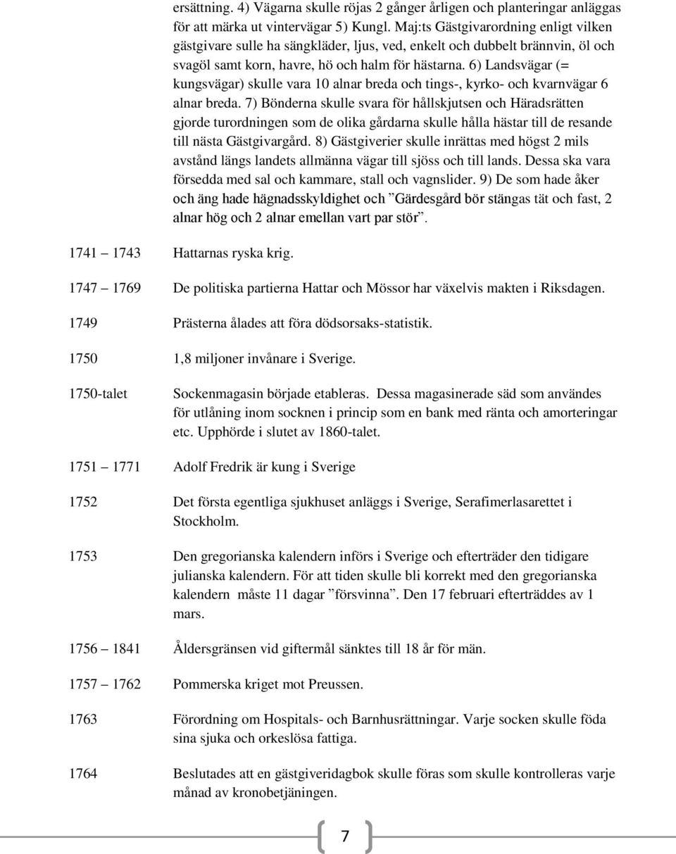 6) Landsvägar (= kungsvägar) skulle vara 10 alnar breda och tings-, kyrko- och kvarnvägar 6 alnar breda.