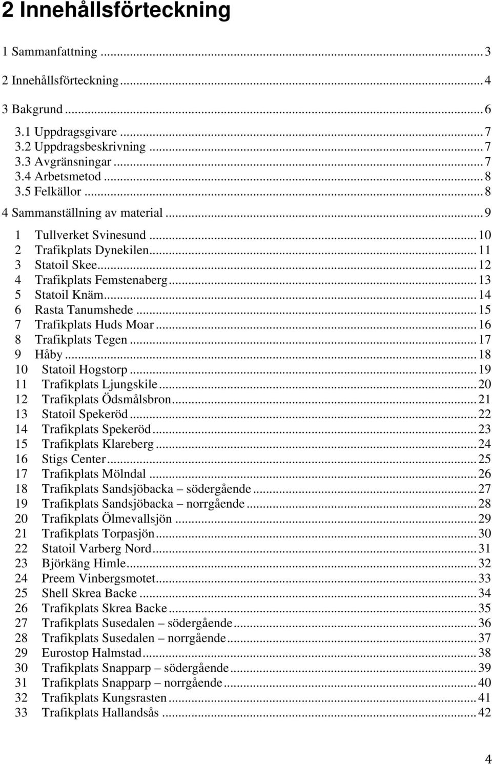 .. 15 7 Trafikplats Huds Moar... 16 8 Trafikplats Tegen... 17 9 Håby... 18 10 Statoil Hogstorp... 19 11 Trafikplats Ljungskile... 20 12 Trafikplats Ödsmålsbron... 21 13 Statoil Spekeröd.