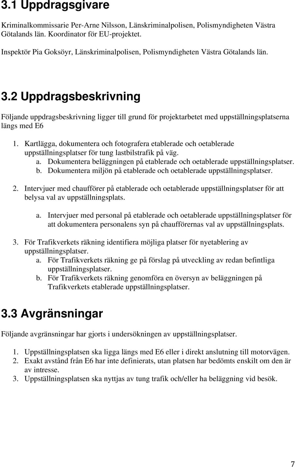 2 Uppdragsbeskrivning Följande uppdragsbeskrivning ligger till grund för projektarbetet med uppställningsplatserna längs med E6 1.