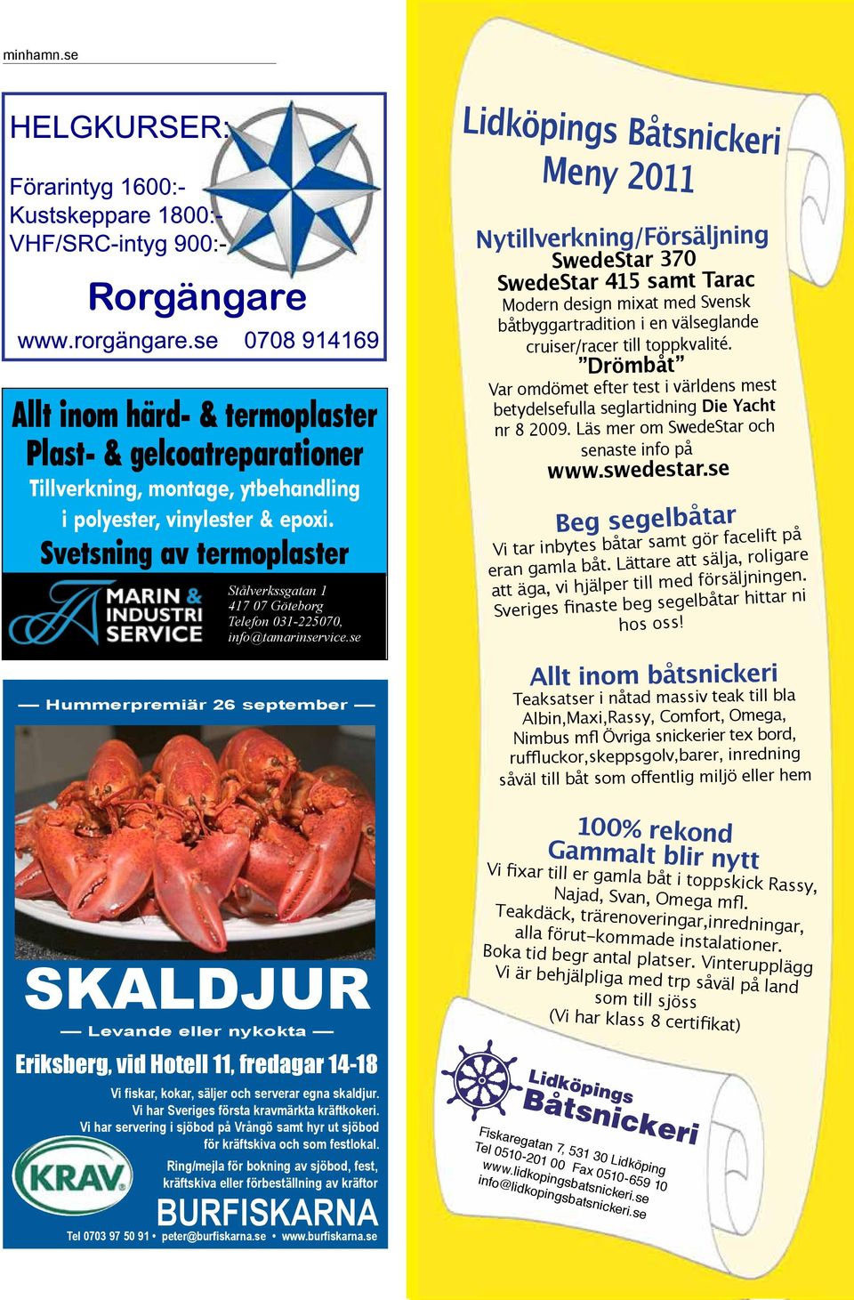 se Hummerpremiär 26 september Lidköpings Båtsnickeri Meny 2011 Lidköpings Båtsnickeri Meny 2011 Nytillverkning/Försäljning Nytillverkning/Försäljning SwedeStar 370 SwedeStar 415 samt Tarac SwedeStar