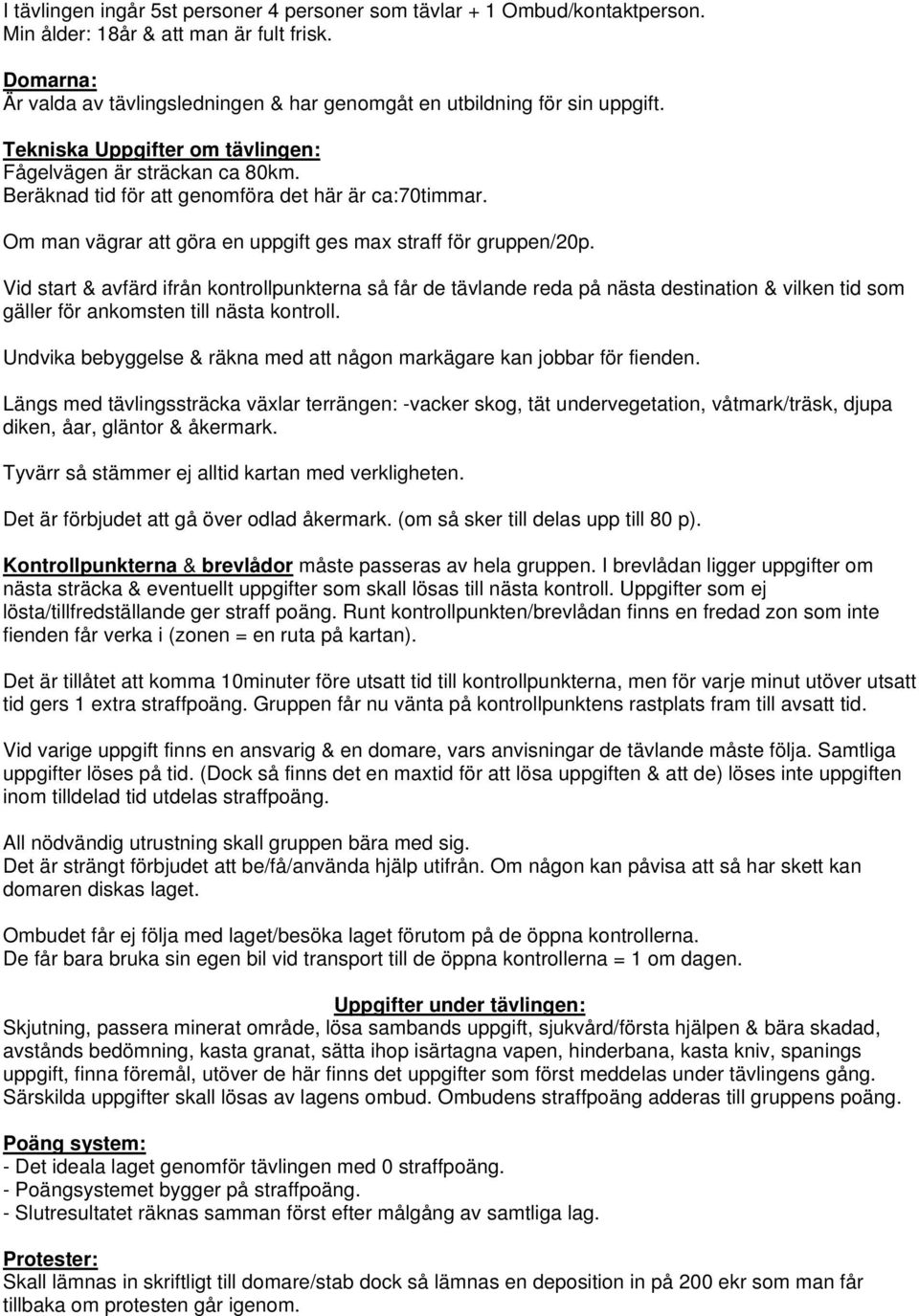 Vid start & avfärd ifrån kntrllpunkterna så får de tävlande reda på nästa destinatin & vilken tid sm gäller för ankmsten till nästa kntrll.