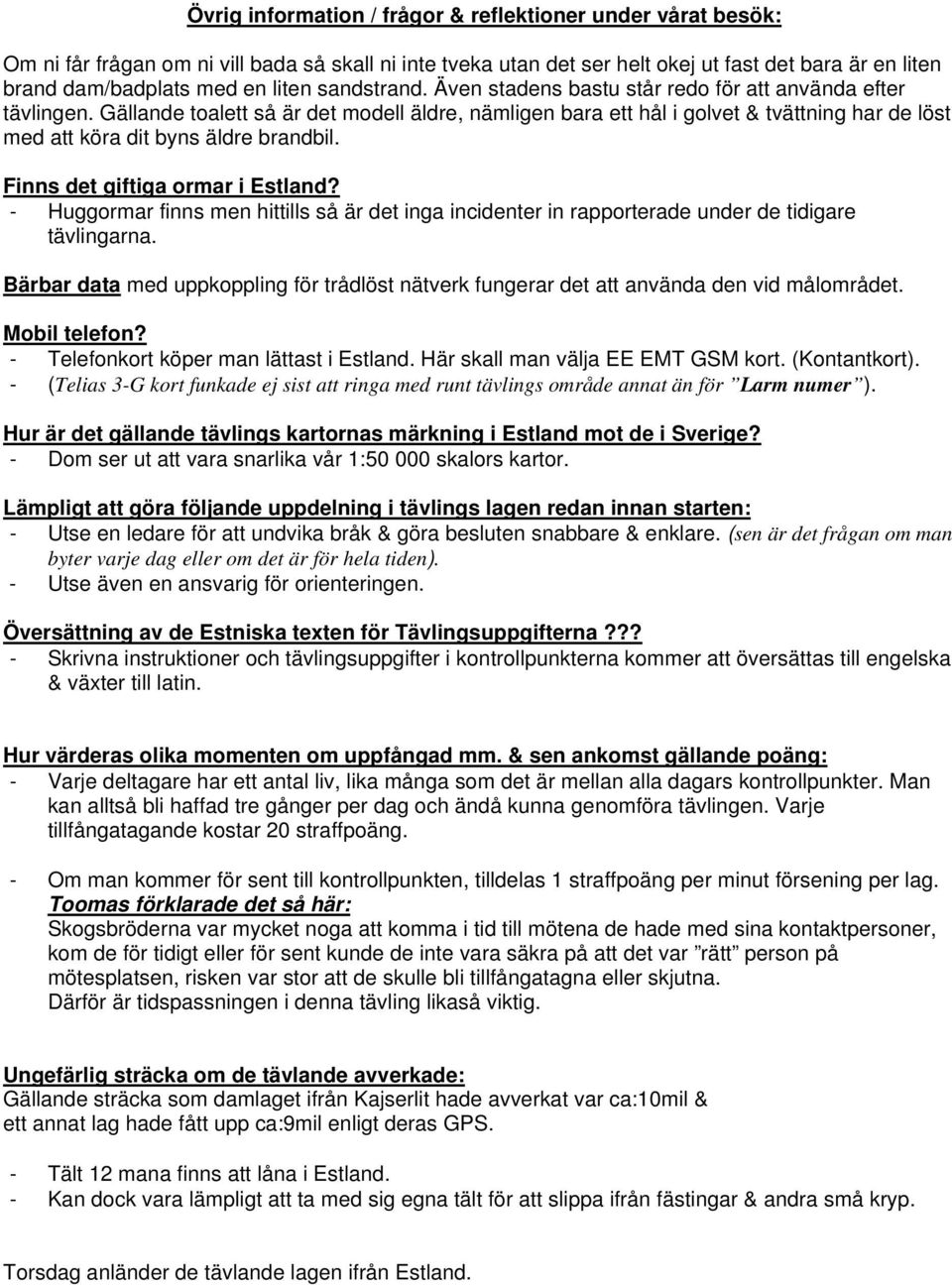 Gällande talett så är det mdell äldre, nämligen bara ett hål i glvet & tvättning har de löst med att köra dit byns äldre brandbil. Finns det giftiga rmar i Estland?