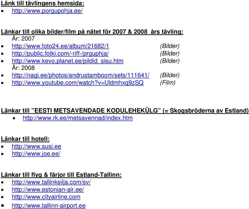 ee/phts/andrustambm/sets/111641/ (Bilder) http://www.yutube.cm/watch?v=uldmhxq9zsq (Film) Länkar till EESTI METSAVENDADE KODULEHEKÜLG (= Skgsbröderna av Estland) http://www.rk.
