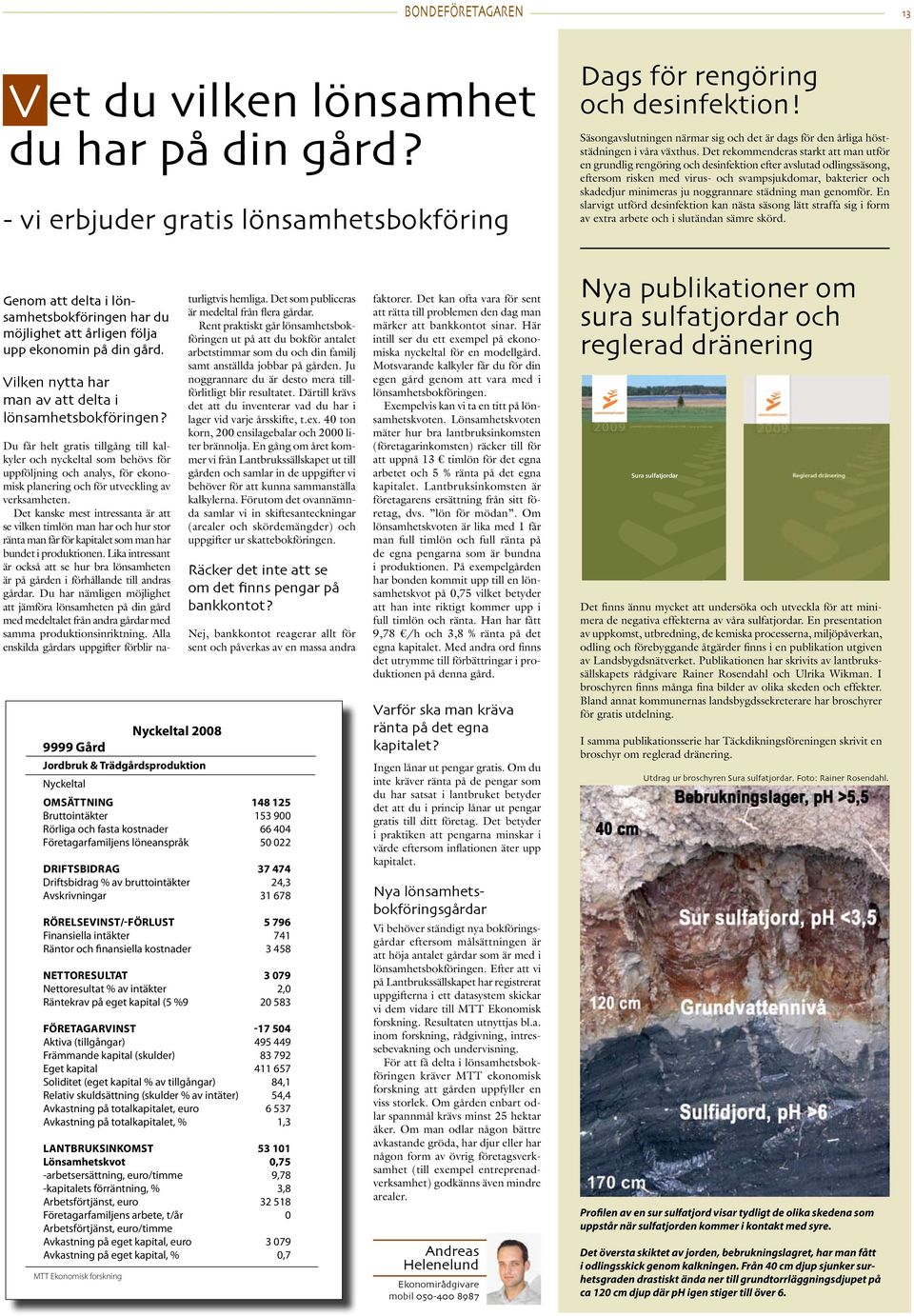 Det rekommenderas starkt att man utför en grundlig rengöring och desinfektion efter avslutad odlingssäsong, eftersom risken med virus- och svampsjukdomar, bakterier och skadedjur minimeras ju