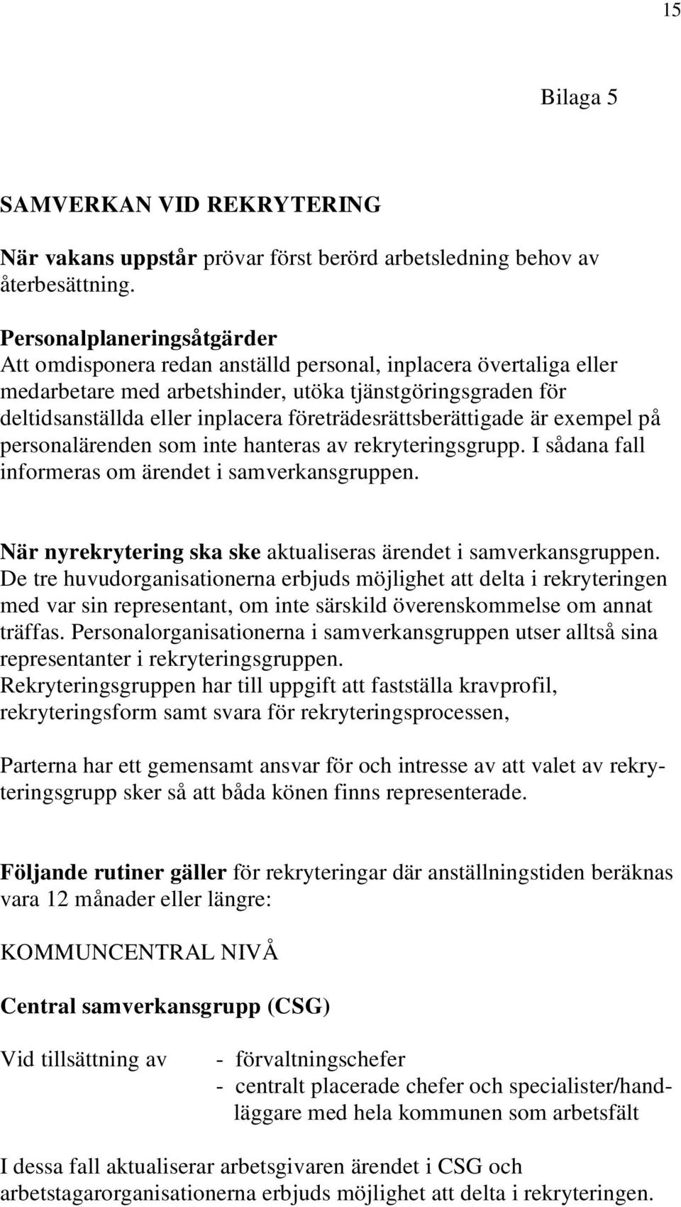 företrädesrättsberättigade är exempel på personalärenden som inte hanteras av rekryteringsgrupp. I sådana fall informeras om ärendet i samverkansgruppen.