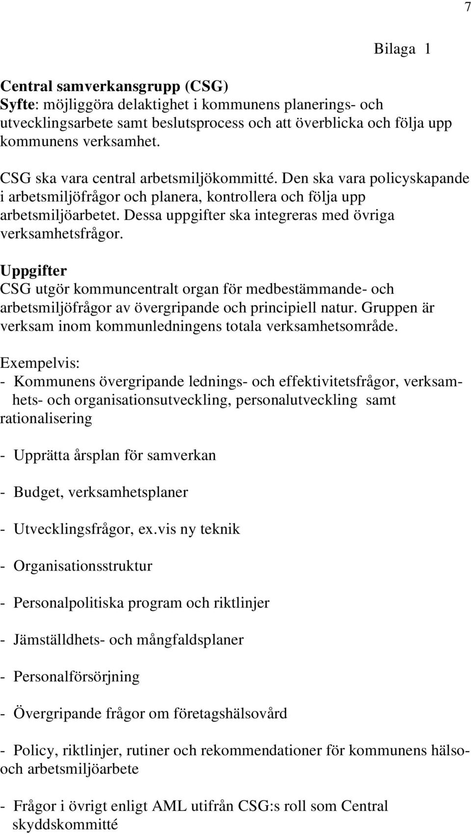 Dessa uppgifter ska integreras med övriga verksamhetsfrågor. Uppgifter CSG utgör kommuncentralt organ för medbestämmande- och arbetsmiljöfrågor av övergripande och principiell natur.