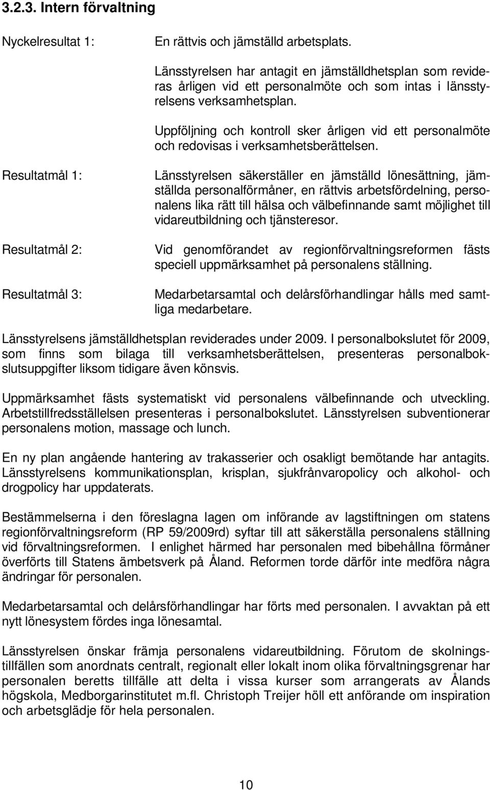 Uppföljning och kontroll sker årligen vid ett personalmöte och redovisas i verksamhetsberättelsen.