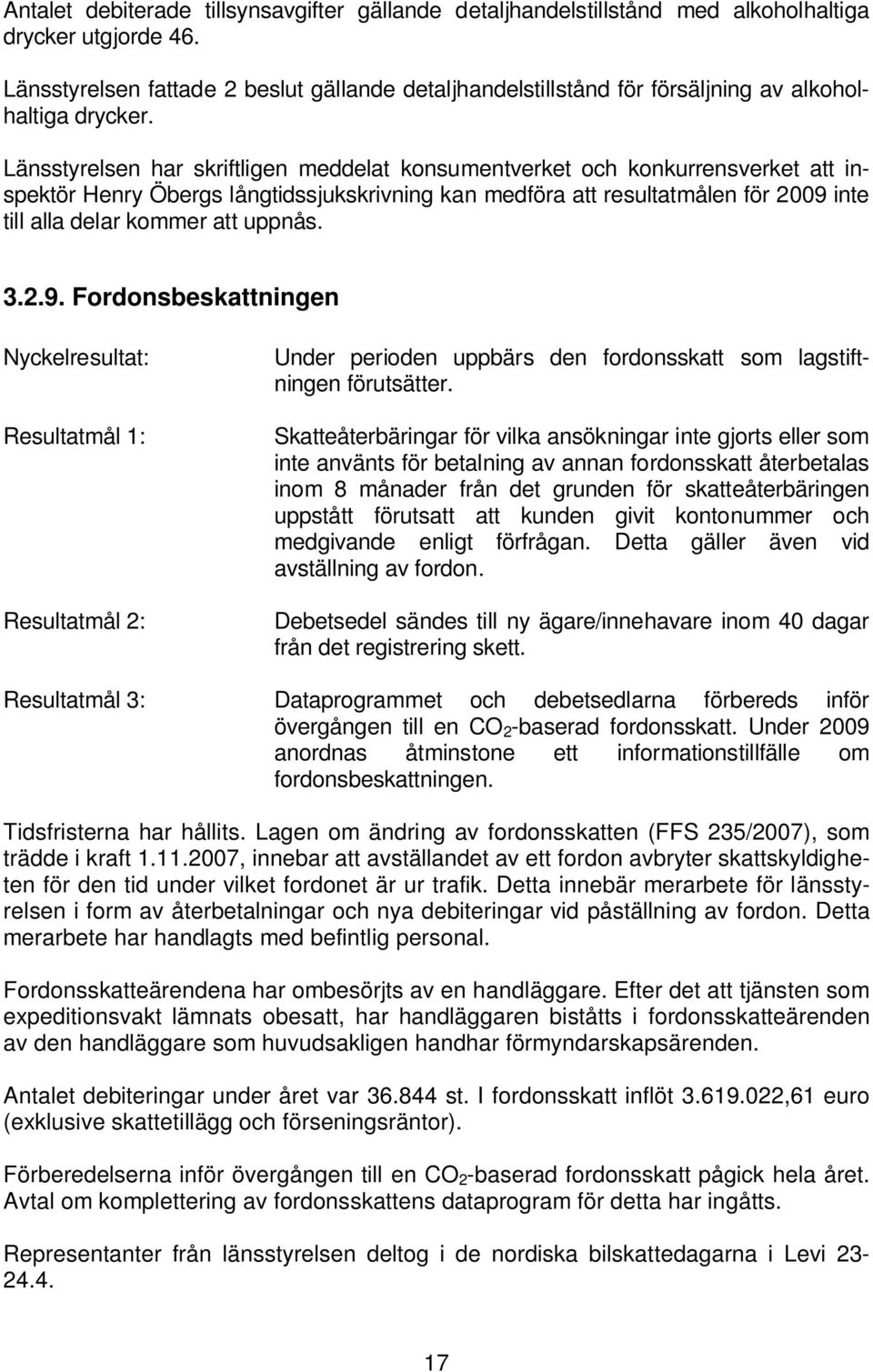 Länsstyrelsen har skriftligen meddelat konsumentverket och konkurrensverket att inspektör Henry Öbergs långtidssjukskrivning kan medföra att resultatmålen för 2009 inte till alla delar kommer att