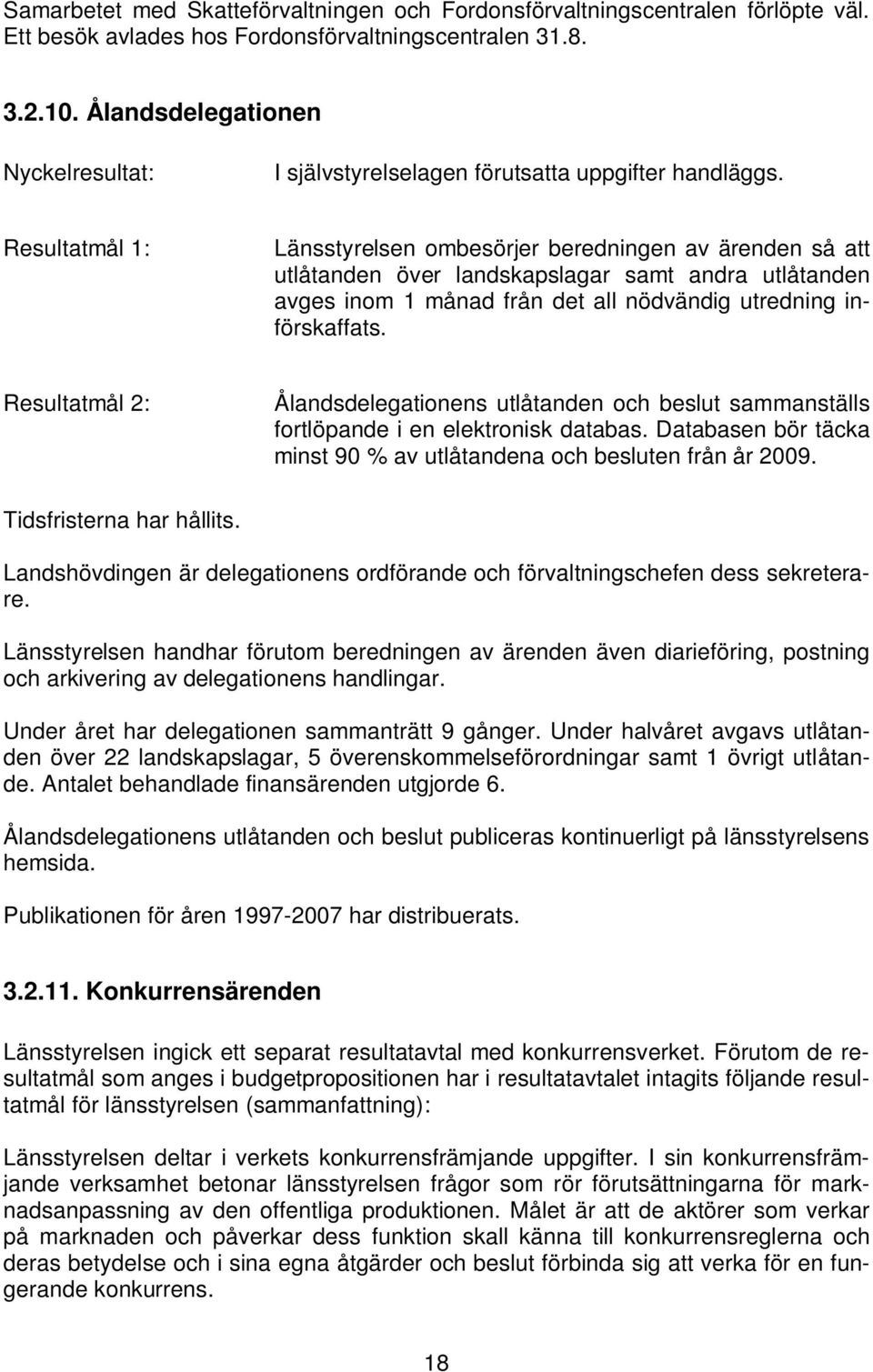 Resultatmål 1: Länsstyrelsen ombesörjer beredningen av ärenden så att utlåtanden över landskapslagar samt andra utlåtanden avges inom 1 månad från det all nödvändig utredning införskaffats.