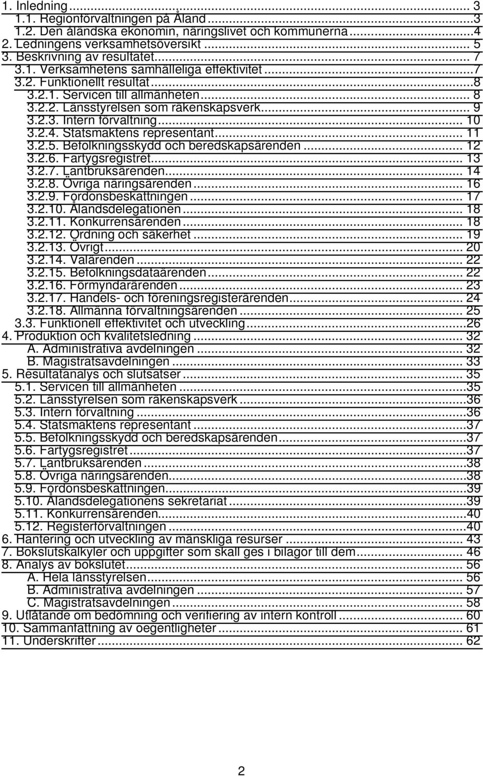 Befolkningsskydd och beredskapsärenden... 12 3.2.6. Fartygsregistret... 13 3.2.7. Lantbruksärenden... 14 3.2.8. Övriga näringsärenden... 16 3.2.9. Fordonsbeskattningen... 17 3.2.10.