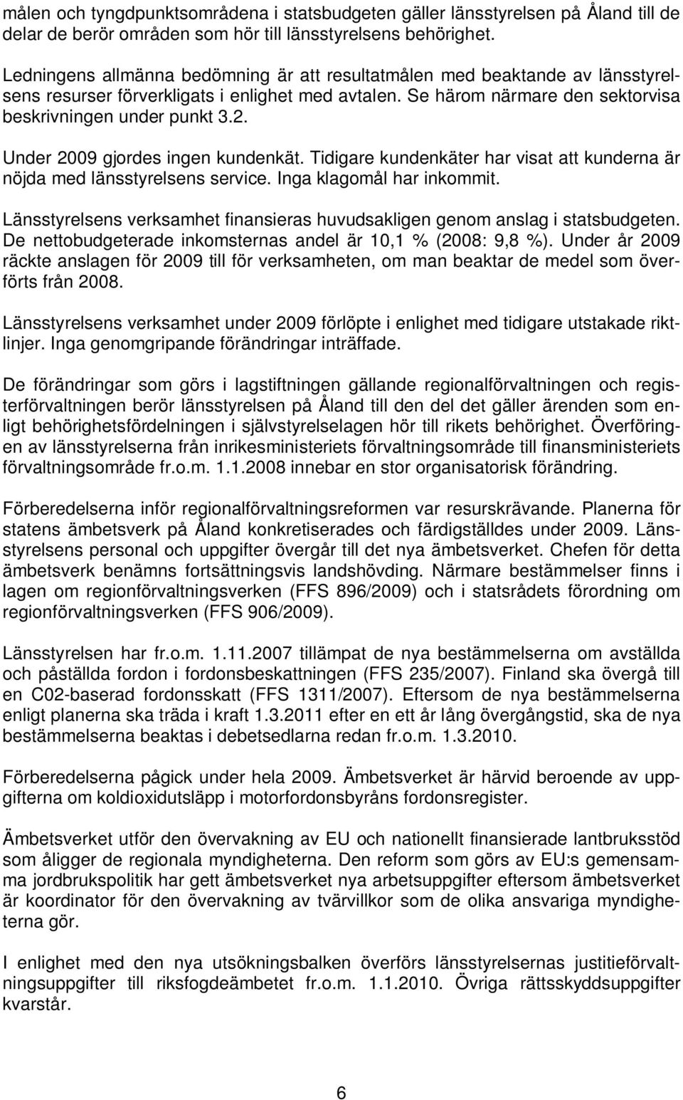 Under 2009 gjordes ingen kundenkät. Tidigare kundenkäter har visat att kunderna är nöjda med länsstyrelsens service. Inga klagomål har inkommit.