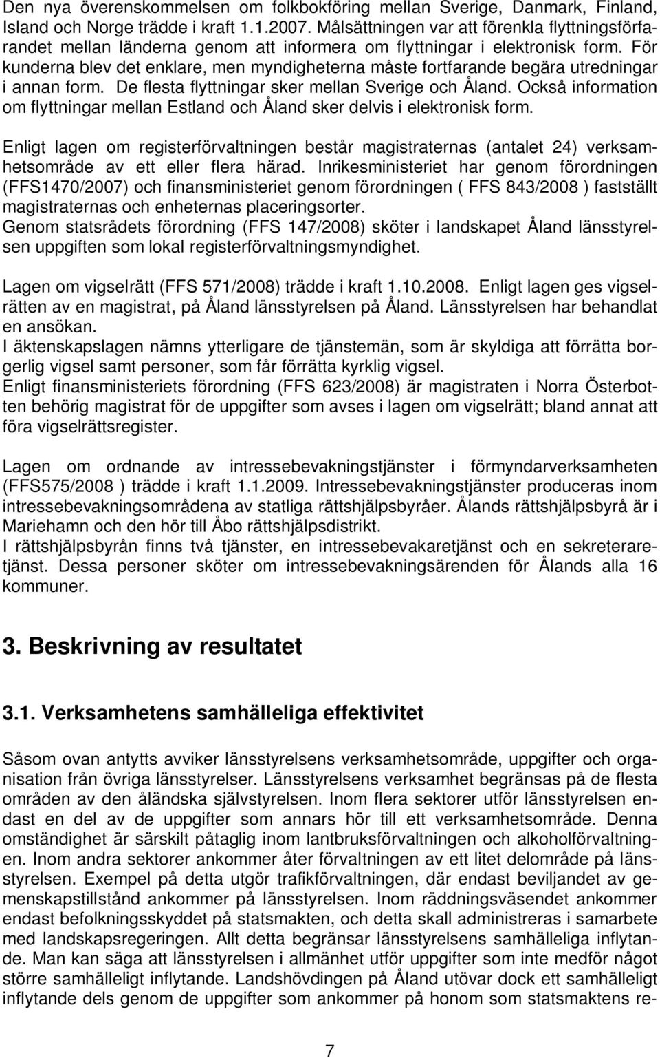 För kunderna blev det enklare, men myndigheterna måste fortfarande begära utredningar i annan form. De flesta flyttningar sker mellan Sverige och Åland.