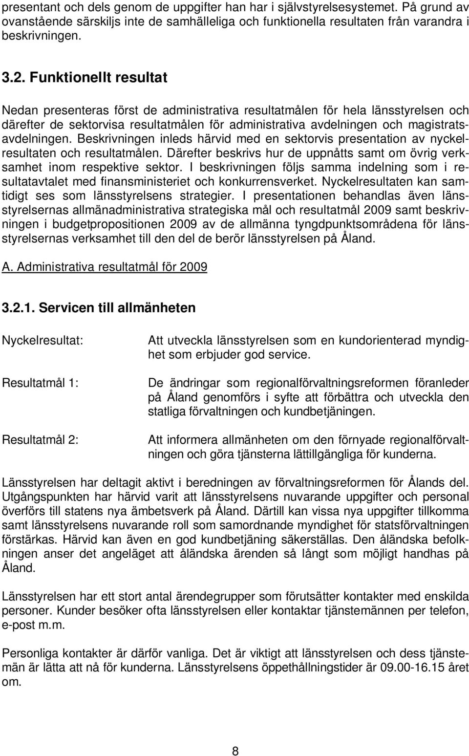 Beskrivningen inleds härvid med en sektorvis presentation av nyckelresultaten och resultatmålen. Därefter beskrivs hur de uppnåtts samt om övrig verksamhet inom respektive sektor.