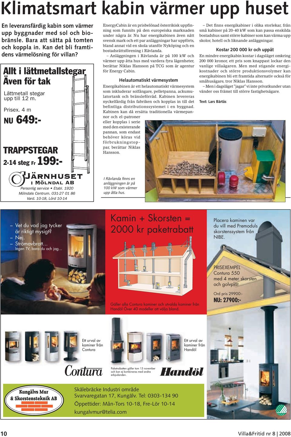 4 m NU 649:- TRAPPSTEGAR 2-14 steg Fr 199:- EnergyCabin är en prisbelönad österrikisk uppfinning som funnits på den europeiska marknaden under några år.