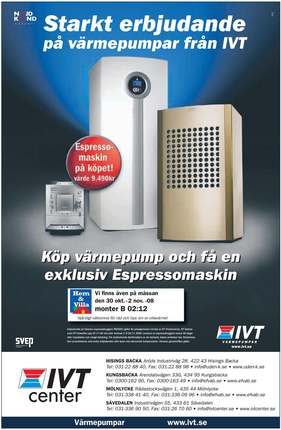 Erbjudandet på Siemens espressobryggare TK65001 gäller för privatpersoner vid köp av IVT PremiumLine, IVT Optima samt IVT Greenline upp till 17 kw vid order tecknad 1/9-30/11 2008.