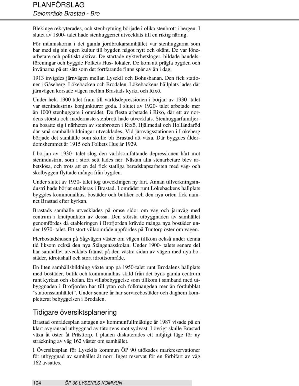 De startade nykterhetsloger, bildade handelsföreningar och byggde Folkets Hus- lokaler. De kom att prägla bygden och invånarna på ett sätt som det fortfarande finns spår av än i dag.
