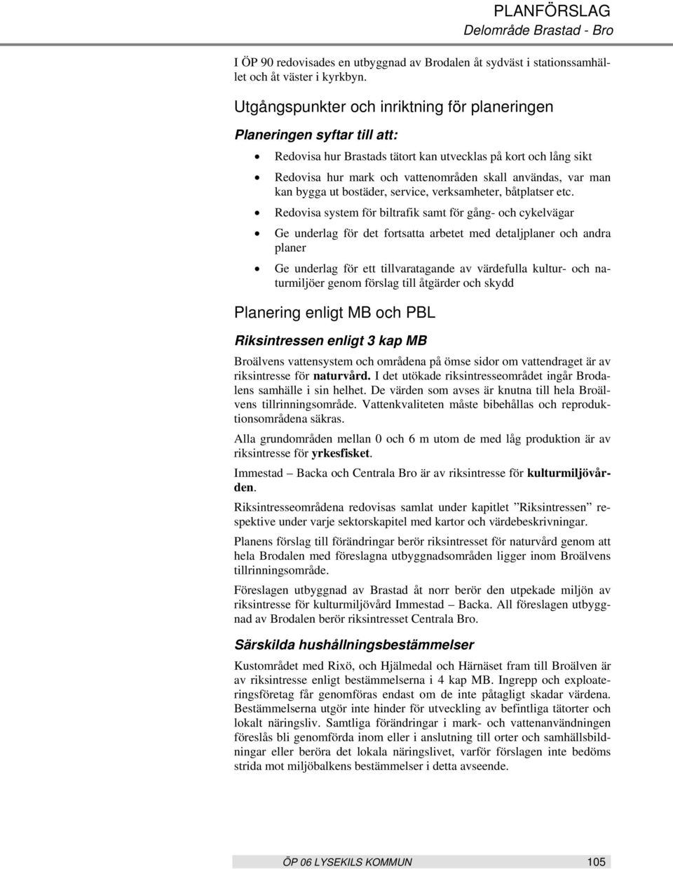 kan bygga ut bostäder, service, verksamheter, båtplatser etc.