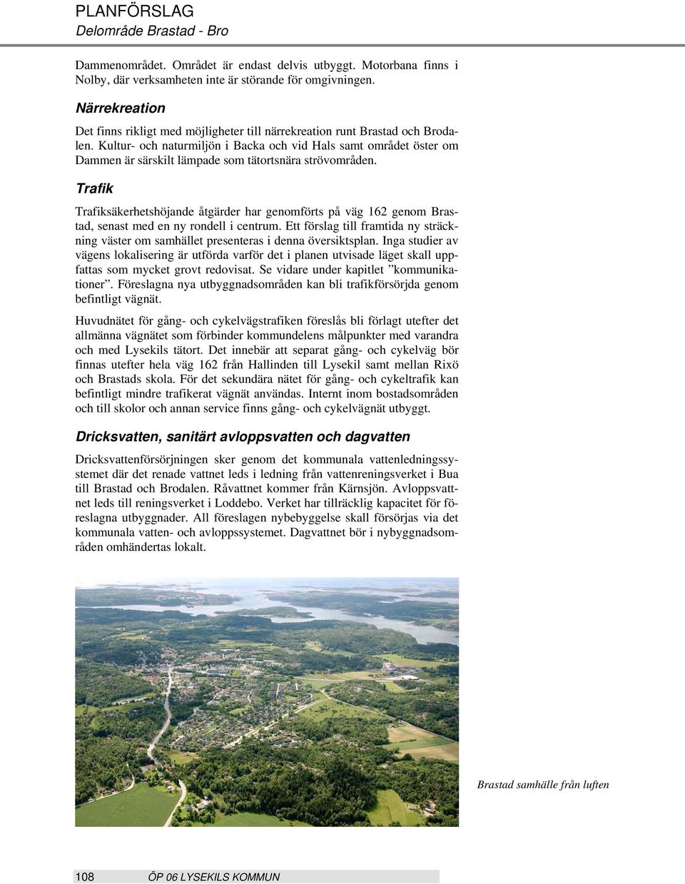 Kultur- och naturmiljön i Backa och vid Hals samt området öster om Dammen är särskilt lämpade som tätortsnära strövområden.