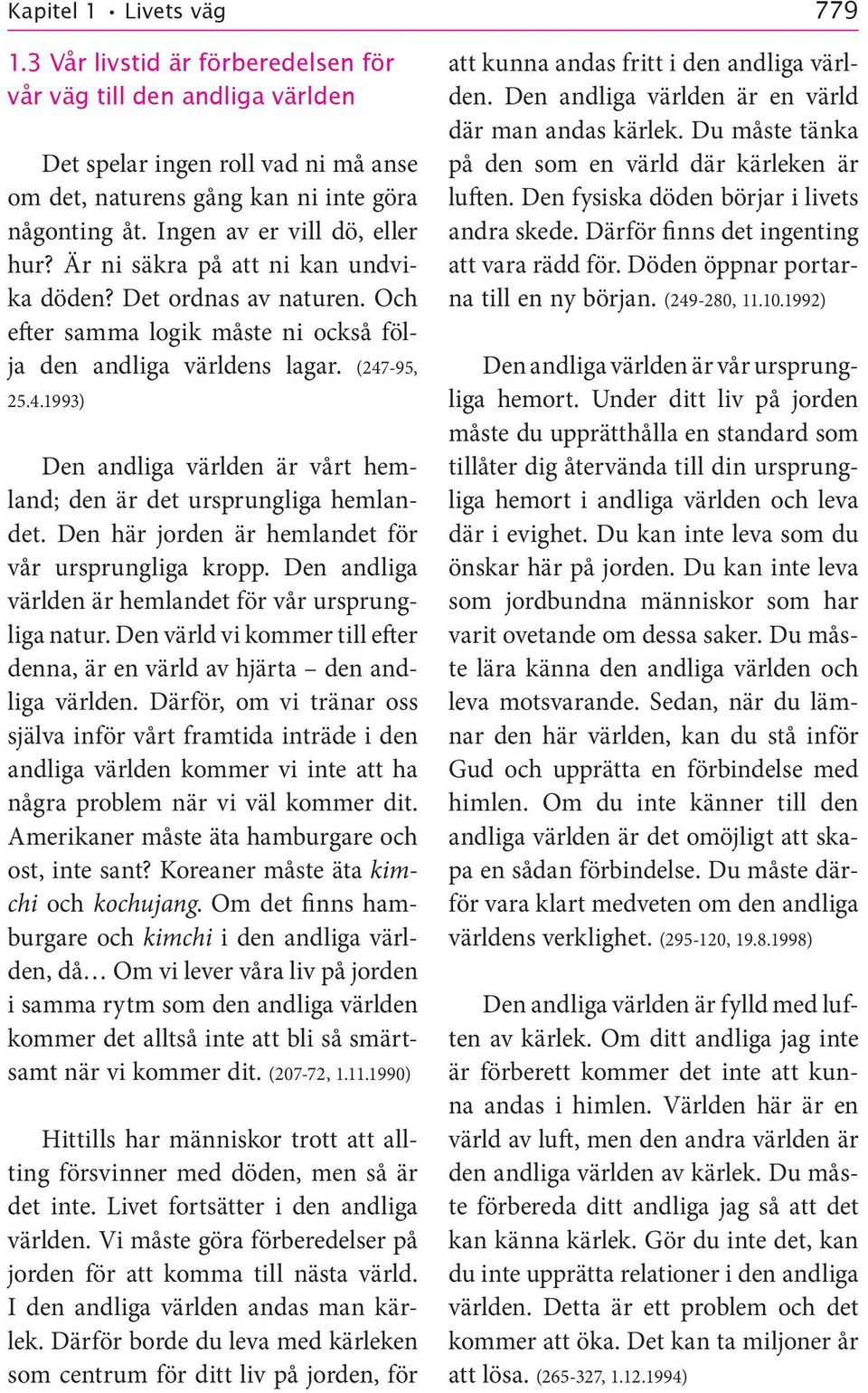 95, 25.4.1993) Den andliga världen är vårt hemland; den är det ursprungliga hemlandet. Den här jorden är hemlandet för vår ursprungliga kropp.