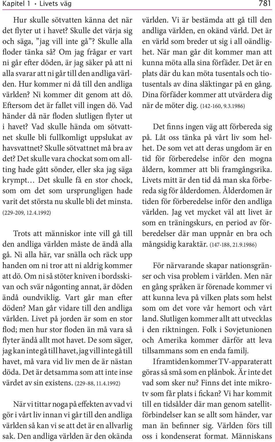 Eftersom det är fallet vill ingen dö. Vad händer då när floden slutligen flyter ut i havet? Vad skulle hända om sötvattnet skulle bli fullkomligt uppslukat av havsvattnet?