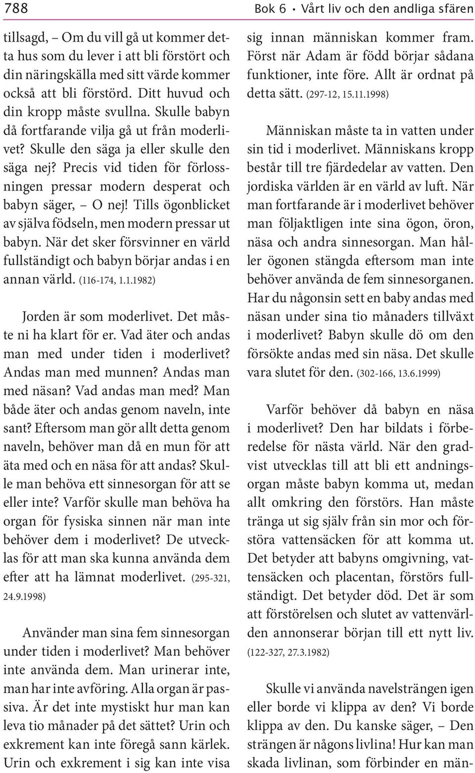 Tills ögonblicket av själva födseln, men modern pressar ut babyn. När det sker försvinner en värld fullständigt och babyn börjar andas i en annan värld. (116 174, 1.1.1982) Jorden är som moderlivet.