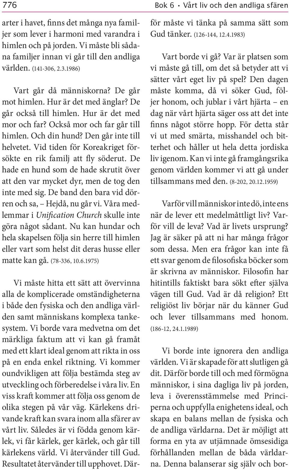 Den går inte till helvetet. Vid tiden för Koreakriget försökte en rik familj att fly söderut. De hade en hund som de hade skrutit över att den var mycket dyr, men de tog den inte med sig.