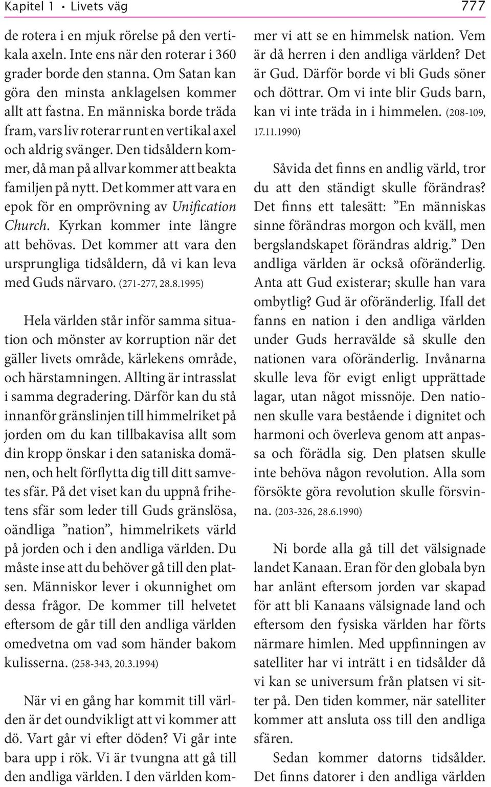 Det kommer att vara en epok för en omprövning av Unification Church. Kyrkan kommer inte längre att behövas. Det kommer att vara den ursprungliga tidsåldern, då vi kan leva med Guds närvaro.