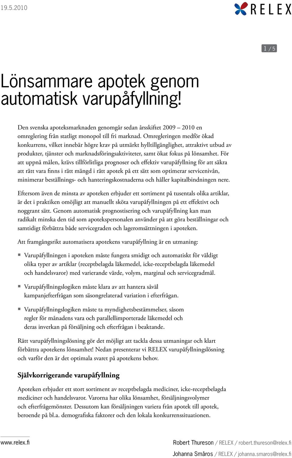 För att uppnå målen, krävs tillförlitliga prognoser och effektiv varupåfyllning för att säkra att rätt vara finns i rätt mängd i rätt apotek på ett sätt som optimerar servicenivån, minimerar