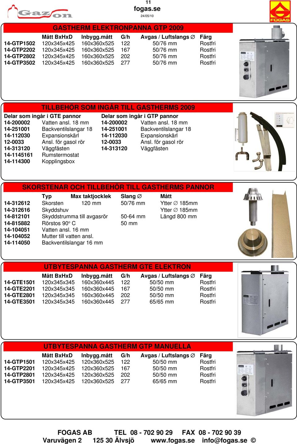 Rostfri 14-GTP3502 120x345x425 160x360x525 277 50/76 mm Rostfri TILLBEHÖR SOM INGÅR TILL GASTHERMS 2009 Delar som ingår i GTE pannor Delar som ingår i GTP pannor 14-200002 Vatten ansl.