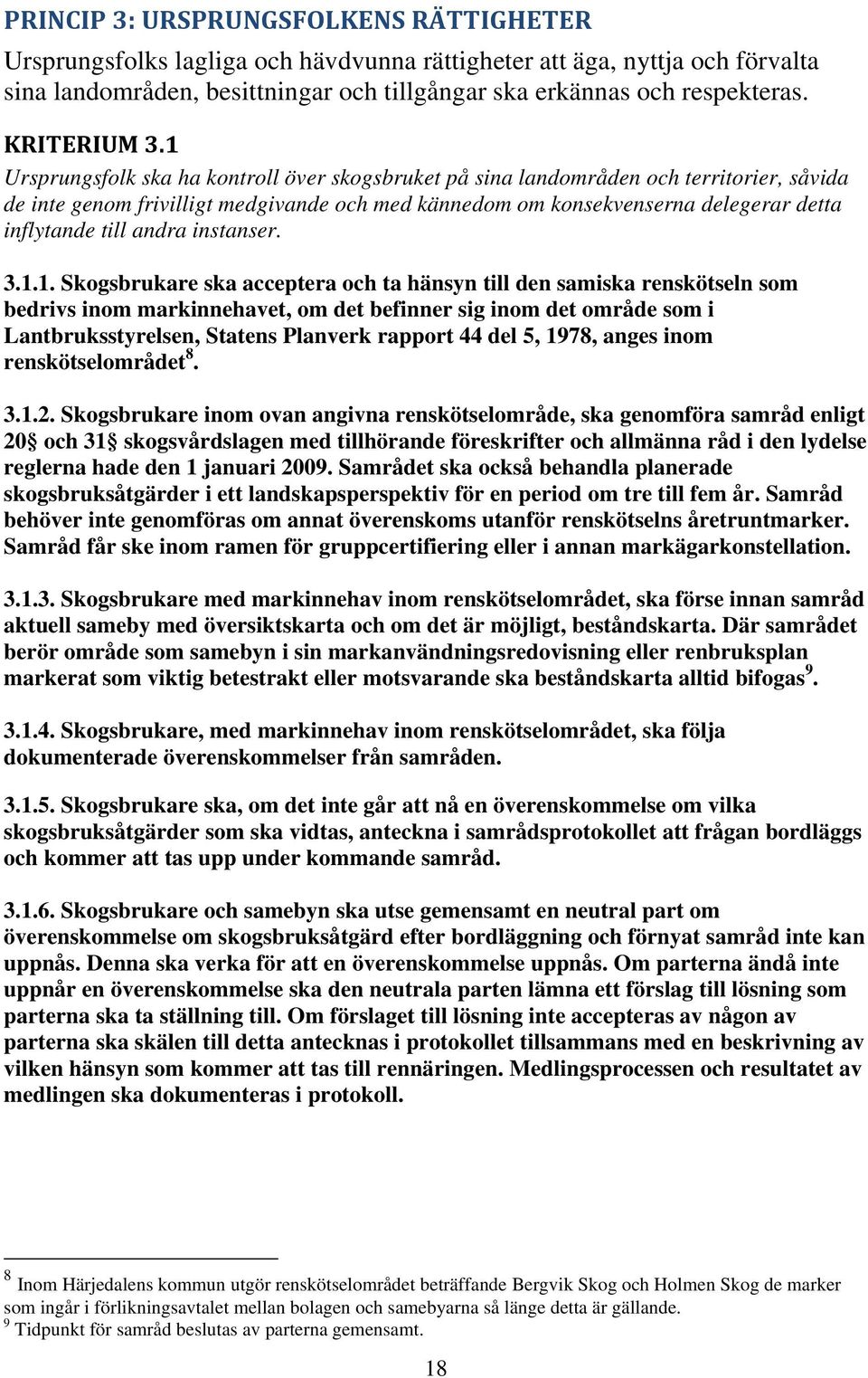 1 Ursprungsfolk ska ha kontroll över skogsbruket på sina landområden och territorier, såvida de inte genom frivilligt medgivande och med kännedom om konsekvenserna delegerar detta inflytande till