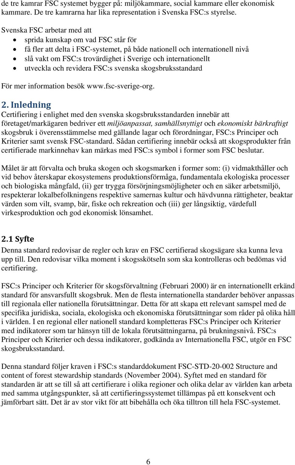 utveckla och revidera FSC:s svenska skogsbruksstandard För mer information besök www.fsc-sverige-org. 2.