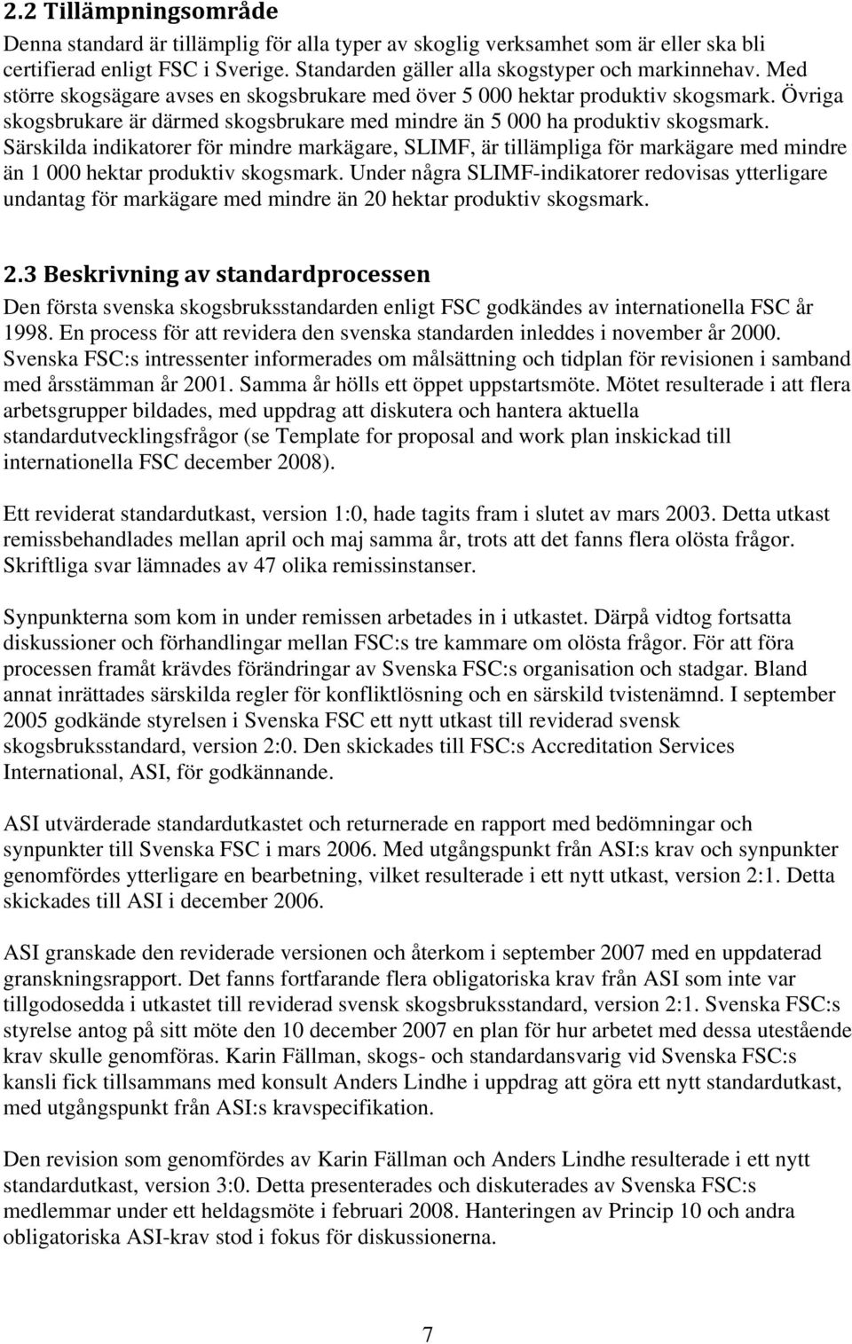 Särskilda indikatorer för mindre markägare, SLIMF, är tillämpliga för markägare med mindre än 1 000 hektar produktiv skogsmark.