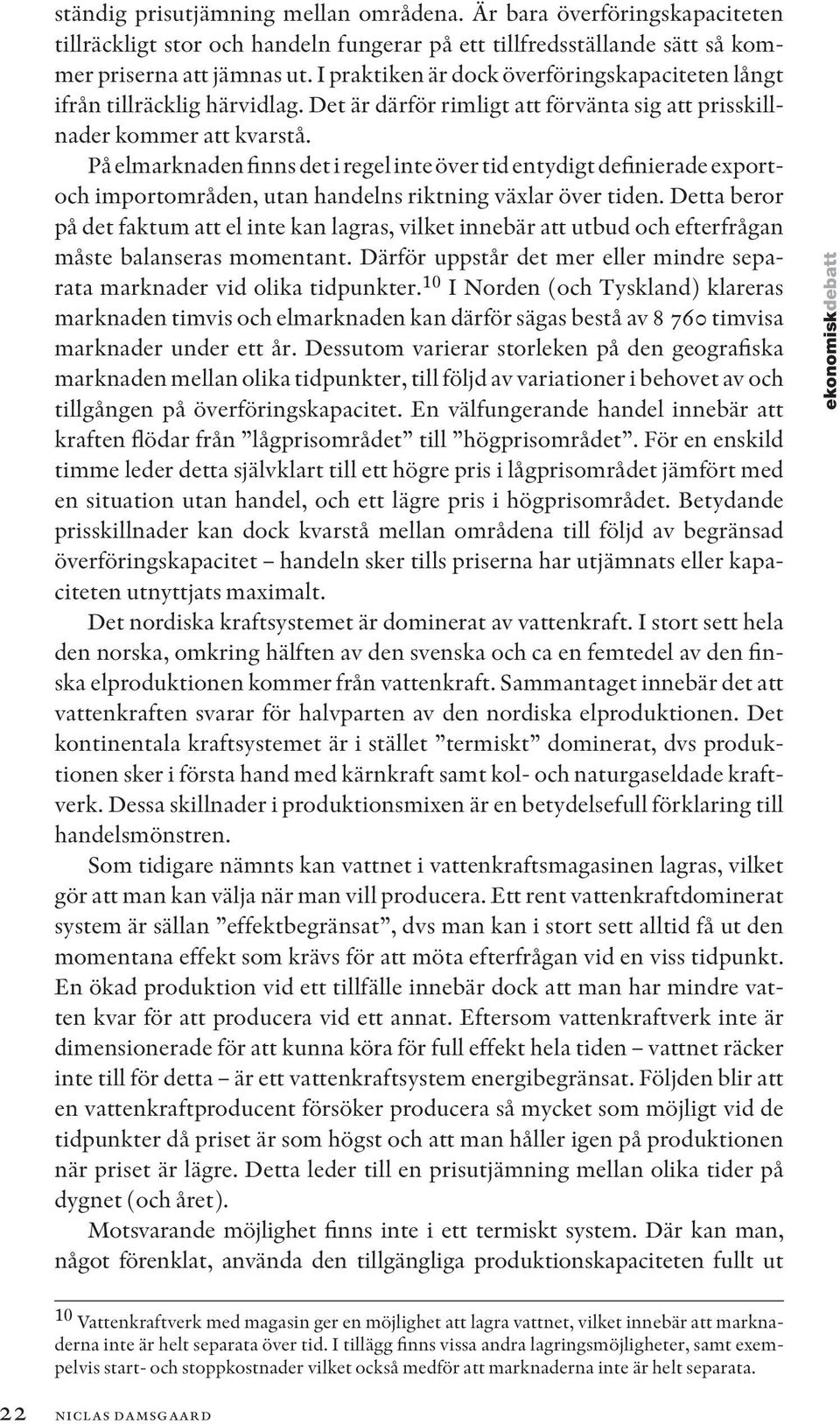 På elmarknaden finns det i regel inte över tid entydigt definierade exportoch importområden, utan handelns riktning växlar över tiden.