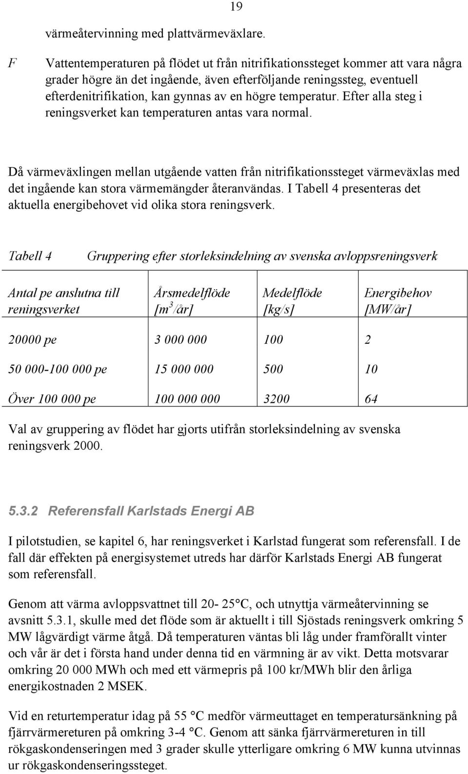 temperatur. Efter alla steg i reningsverket kan temperaturen antas vara normal.