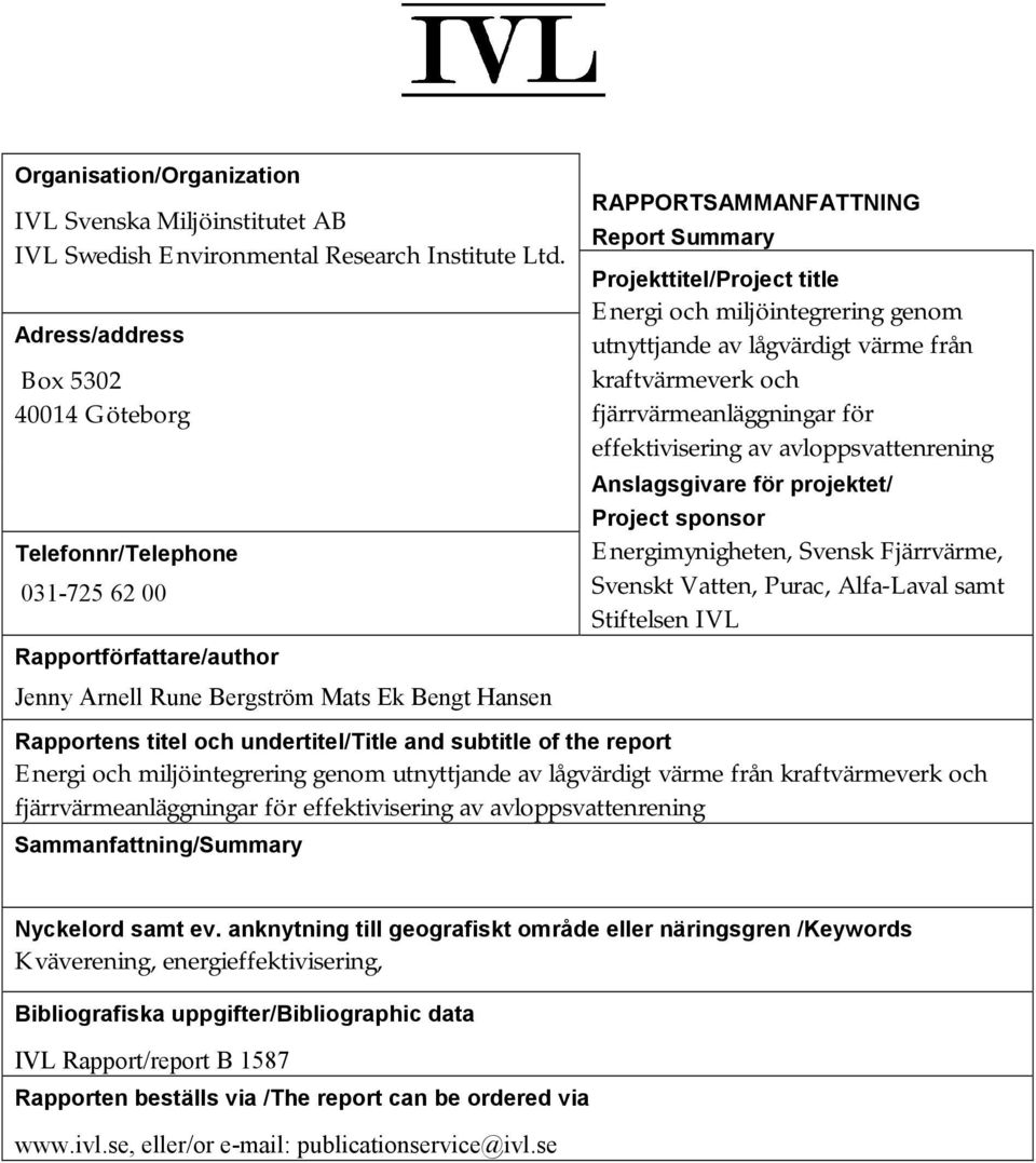 Projekttitel/Project title Energi och miljöintegrering genom utnyttjande av lågvärdigt värme från kraftvärmeverk och fjärrvärmeanläggningar för effektivisering av avloppsvattenrening Anslagsgivare