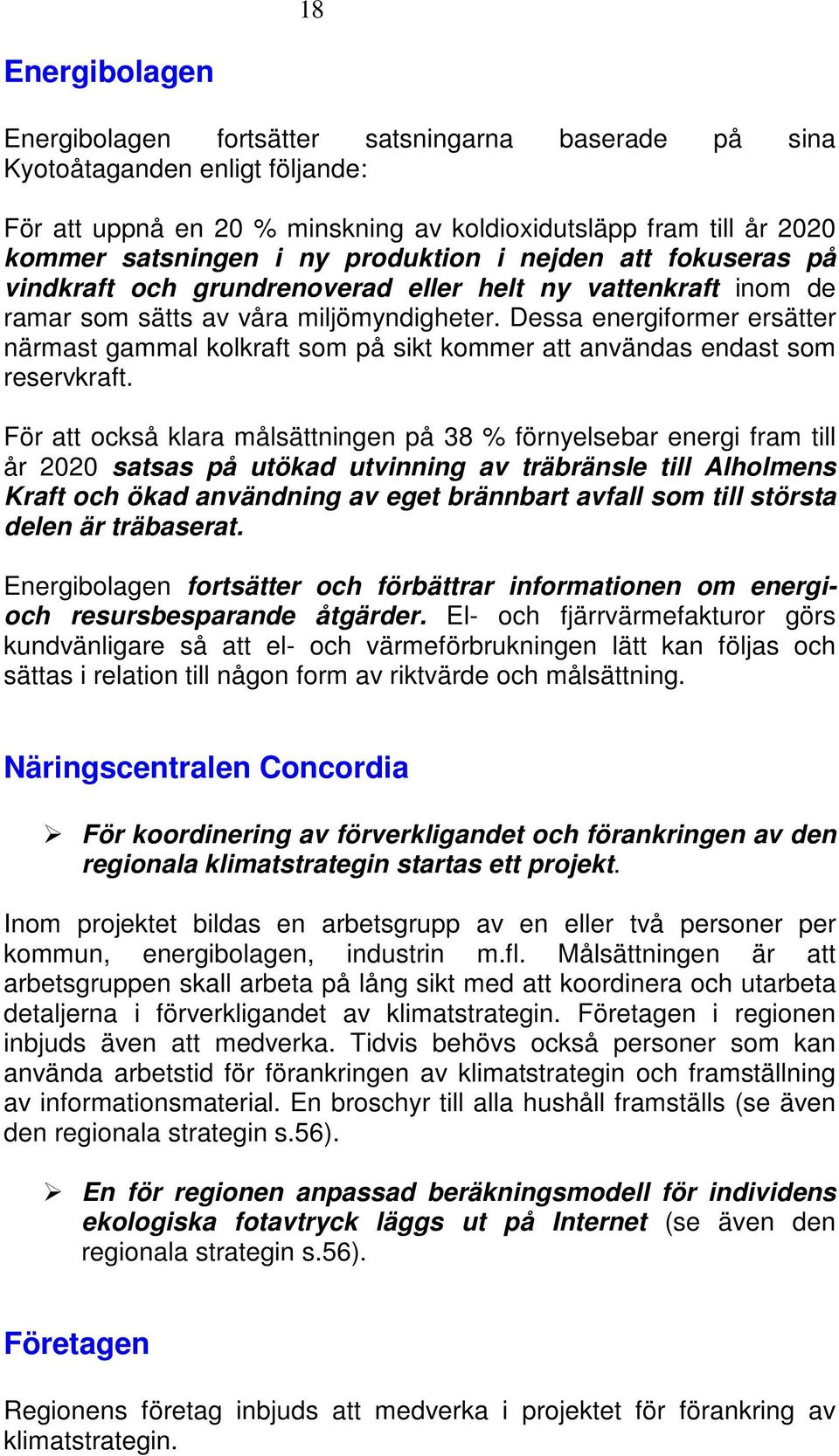 Dessa energiformer ersätter närmast gammal kolkraft som på sikt kommer att användas endast som reservkraft.