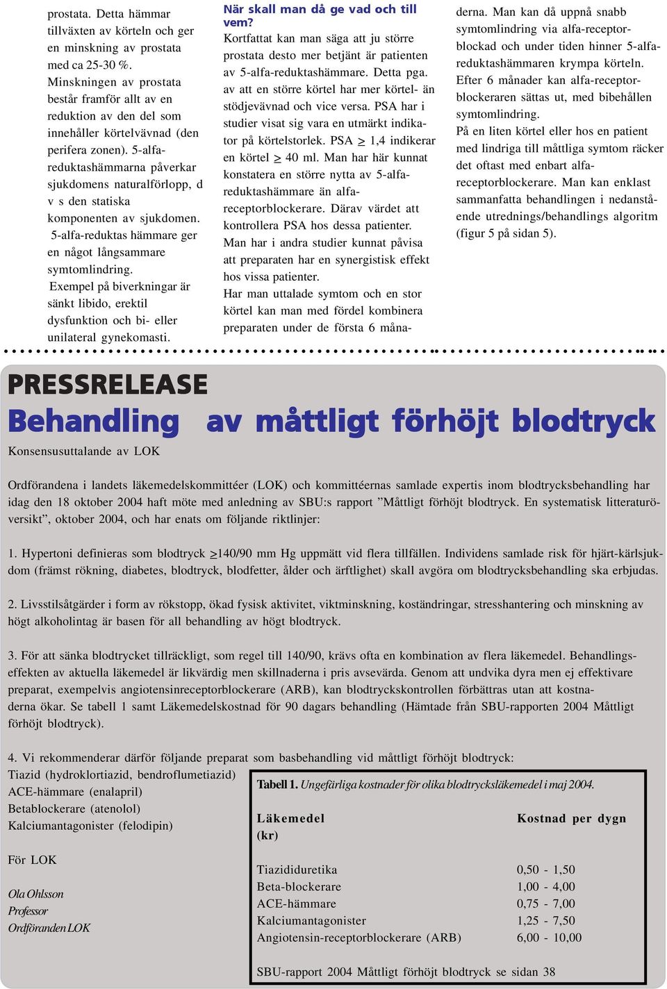 5-alfareduktashämmarna påverkar sjukdomens naturalförlopp, d v s den statiska komponenten av sjukdomen. 5-alfa-reduktas hämmare ger en något långsammare symtomlindring.