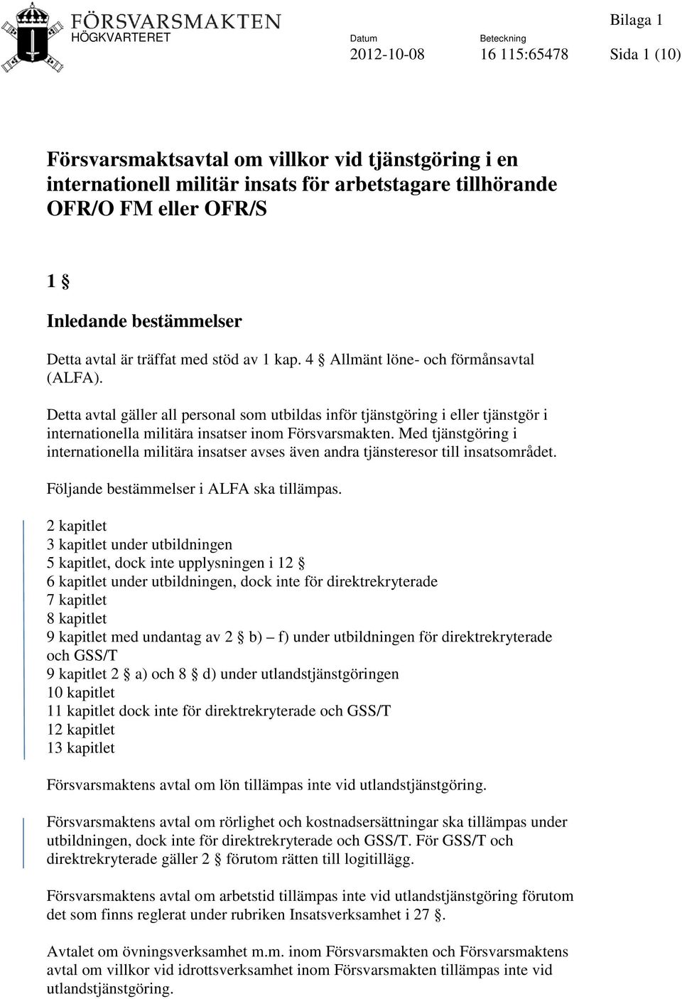 Detta avtal gäller all personal som utbildas inför tjänstgöring i eller tjänstgör i internationella militära insatser inom Försvarsmakten.