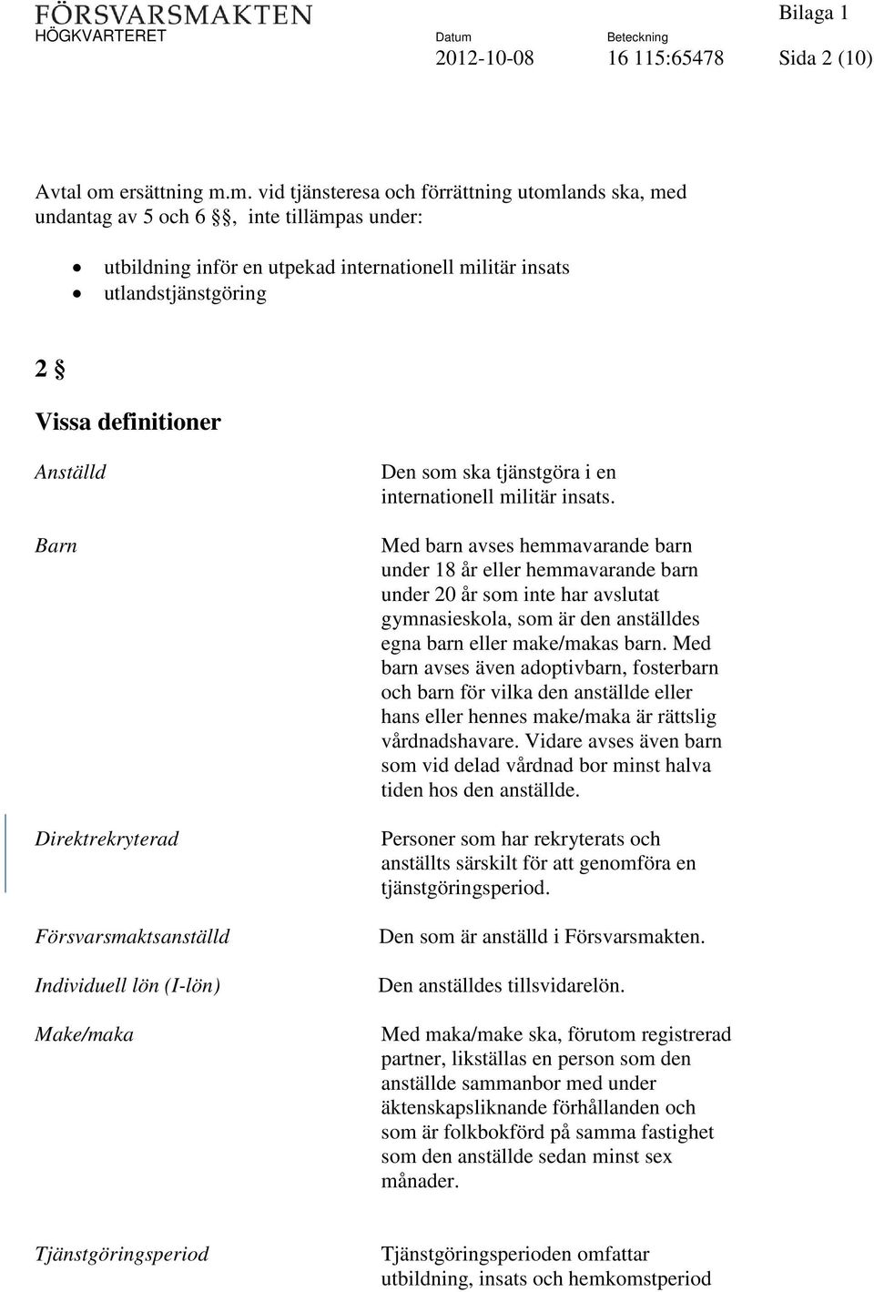 m. vid tjänsteresa och förrättning utomlands ska, med undantag av 5 och 6, inte tillämpas under: utbildning inför en utpekad internationell militär insats utlandstjänstgöring 2 Vissa definitioner