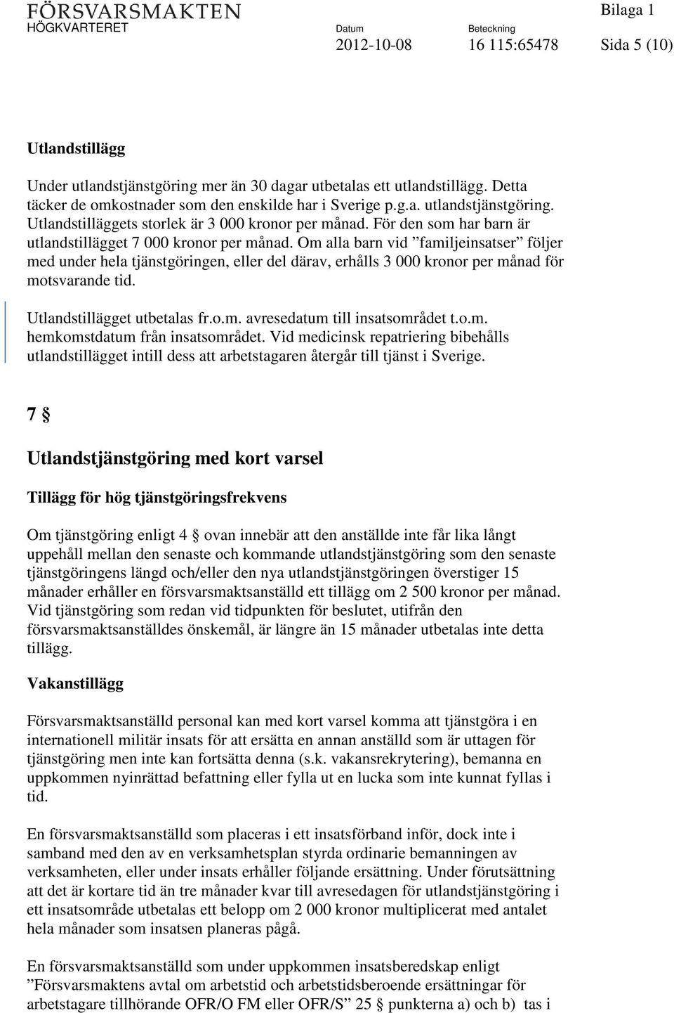 Om alla barn vid familjeinsatser följer med under hela tjänstgöringen, eller del därav, erhålls 3 000 kronor per månad för motsvarande tid. Utlandstillägget utbetalas fr.o.m. avresedatum till insatsområdet t.