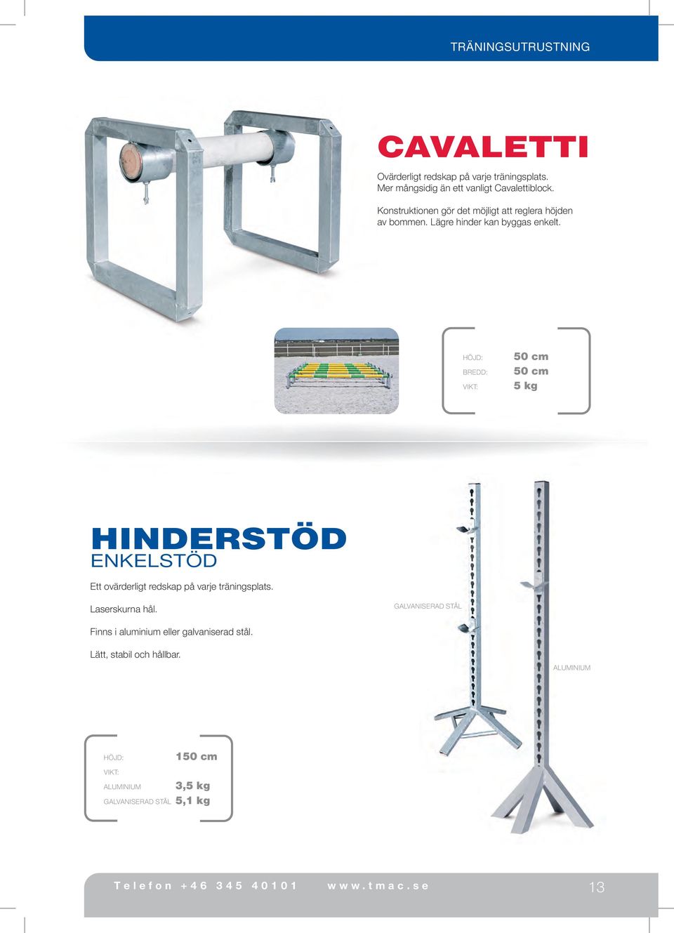 50 cm 50 cm 5 kg Hinderstöd Enkelstöd Ett ovärderligt redskap på varje träningsplats. Laserskurna hål.