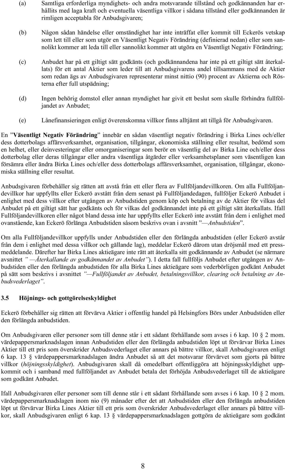 Förändring (definierad nedan) eller som sannolikt kommer att leda till eller sannolikt kommer att utgöra en Väsentligt Negativ Förändring; Anbudet har på ett giltigt sätt godkänts (och godkännandena