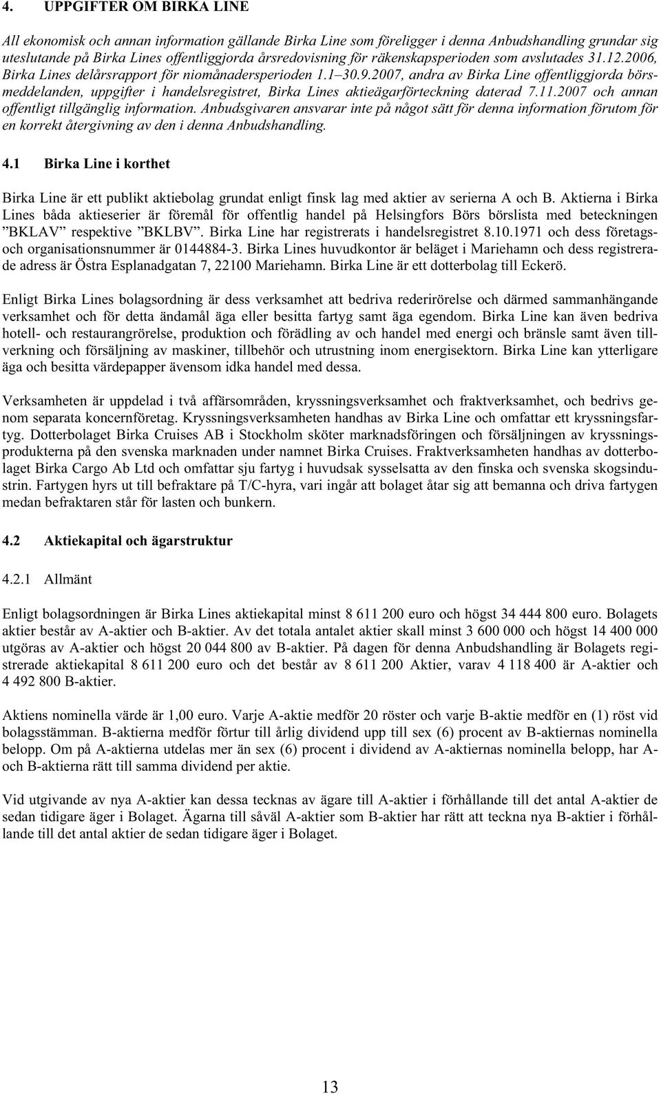 2007, andra av Birka Line offentliggjorda börsmeddelanden, uppgifter i handelsregistret, Birka Lines aktieägarförteckning daterad 7.11.2007 och annan offentligt tillgänglig information.