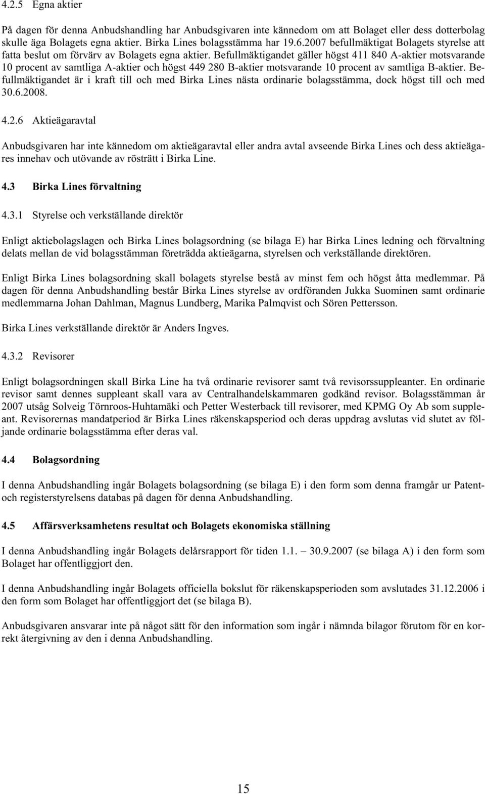 Befullmäktigandet gäller högst 411 840 A-aktier motsvarande 10 procent av samtliga A-aktier och högst 449 280 B-aktier motsvarande 10 procent av samtliga B-aktier.